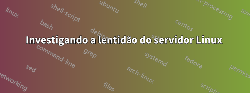 Investigando a lentidão do servidor Linux