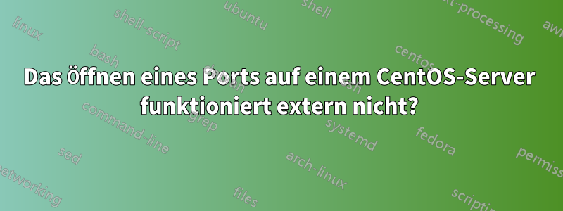 Das Öffnen eines Ports auf einem CentOS-Server funktioniert extern nicht?