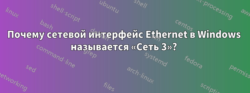 Почему сетевой интерфейс Ethernet в Windows называется «Сеть 3»?