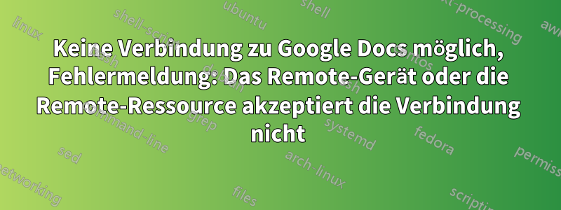 Keine Verbindung zu Google Docs möglich, Fehlermeldung: Das Remote-Gerät oder die Remote-Ressource akzeptiert die Verbindung nicht