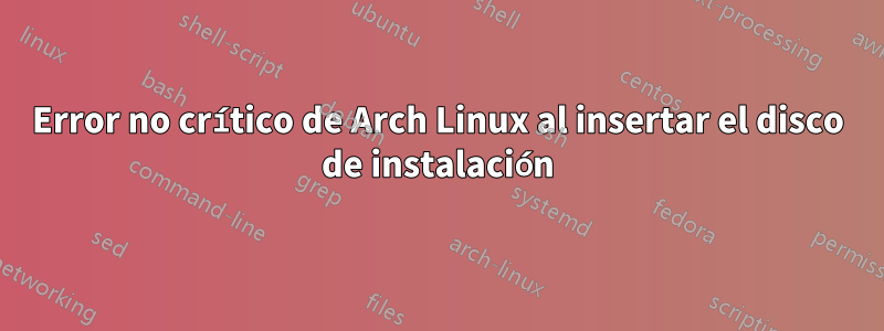 Error no crítico de Arch Linux al insertar el disco de instalación