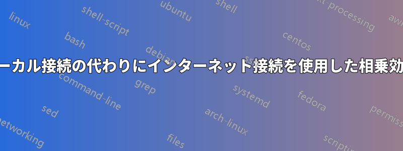 ローカル接続の代わりにインターネット接続を使用した相乗効果