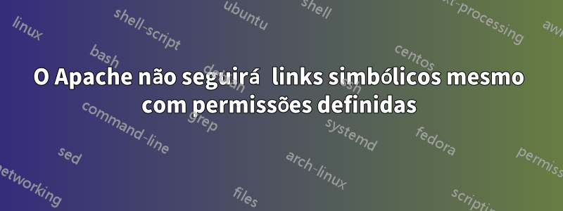 O Apache não seguirá links simbólicos mesmo com permissões definidas