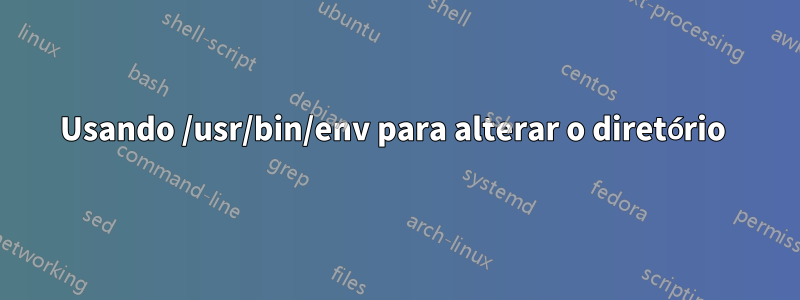 Usando /usr/bin/env para alterar o diretório 