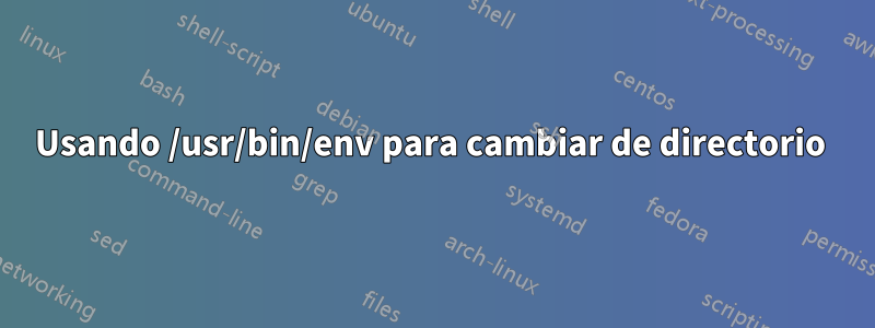 Usando /usr/bin/env para cambiar de directorio 