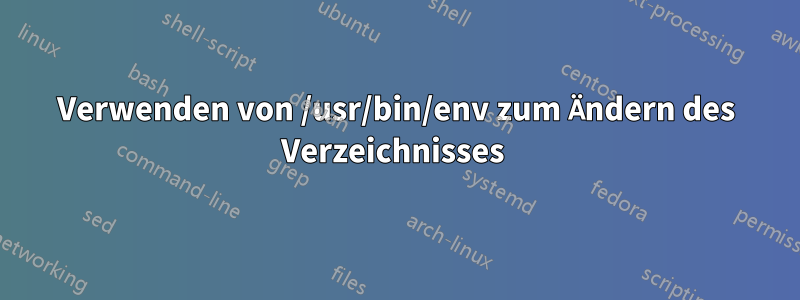 Verwenden von /usr/bin/env zum Ändern des Verzeichnisses 