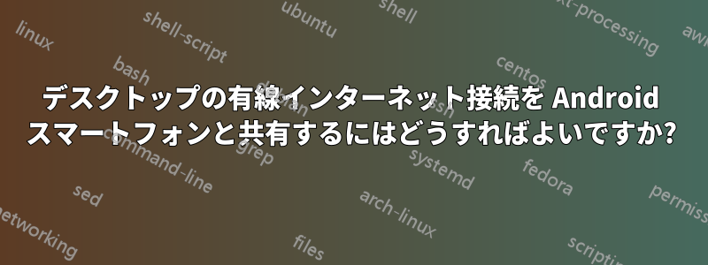 デスクトップの有線インターネット接続を Android スマートフォンと共有するにはどうすればよいですか?