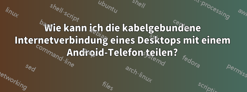 Wie kann ich die kabelgebundene Internetverbindung eines Desktops mit einem Android-Telefon teilen?