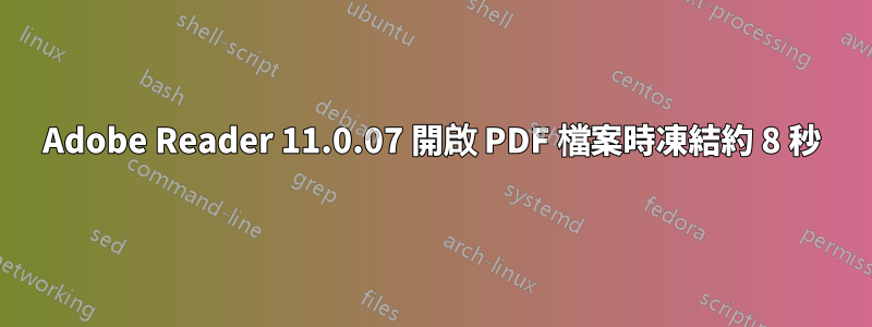 Adobe Reader 11.0.07 開啟 PDF 檔案時凍結約 8 秒