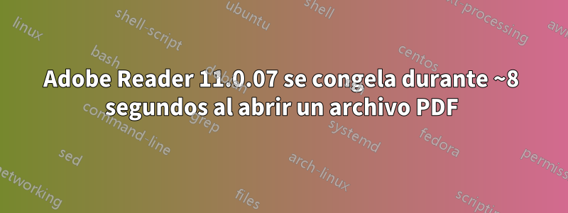 Adobe Reader 11.0.07 se congela durante ~8 segundos al abrir un archivo PDF