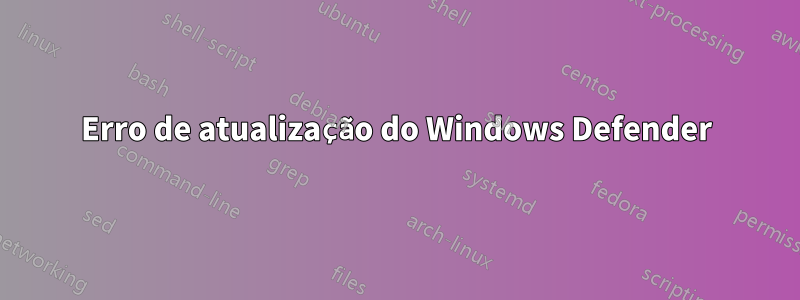 Erro de atualização do Windows Defender