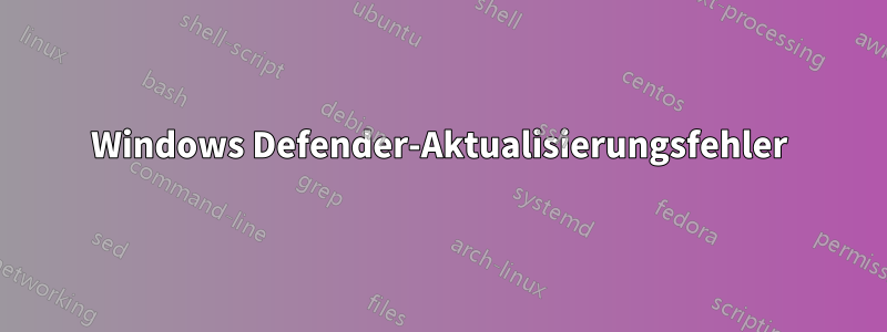 Windows Defender-Aktualisierungsfehler