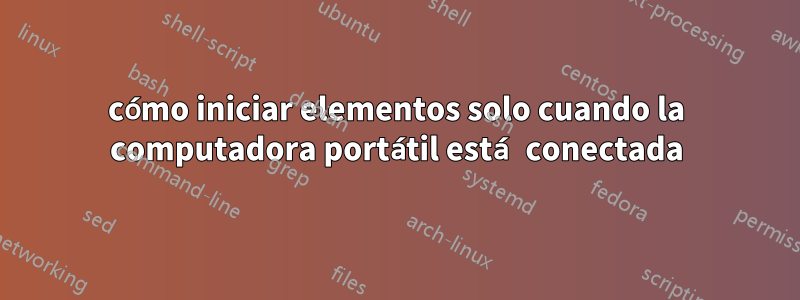 cómo iniciar elementos solo cuando la computadora portátil está conectada