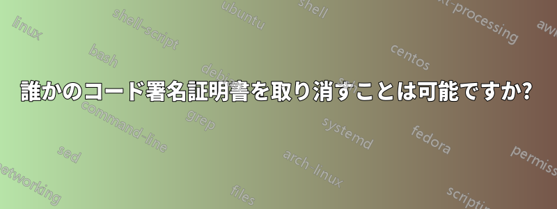 誰かのコード署名証明書を取り消すことは可能ですか?