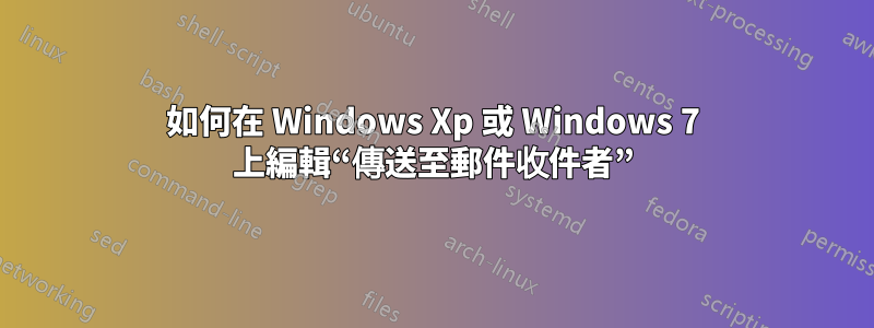 如何在 Windows Xp 或 Windows 7 上編輯“傳送至郵件收件者”