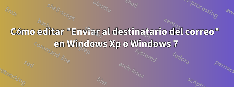 Cómo editar "Enviar al destinatario del correo" en Windows Xp o Windows 7