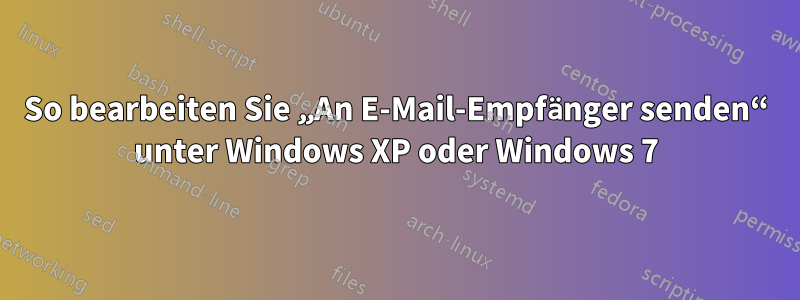 So bearbeiten Sie „An E-Mail-Empfänger senden“ unter Windows XP oder Windows 7