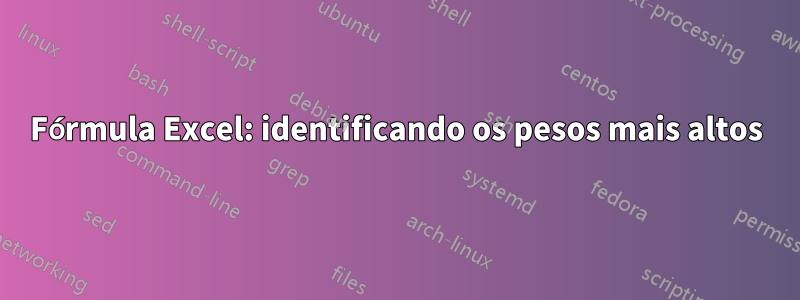 Fórmula Excel: identificando os pesos mais altos