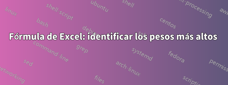 Fórmula de Excel: identificar los pesos más altos