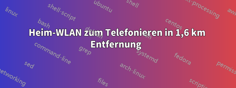 Heim-WLAN zum Telefonieren in 1,6 km Entfernung 