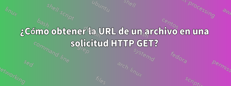 ¿Cómo obtener la URL de un archivo en una solicitud HTTP GET?