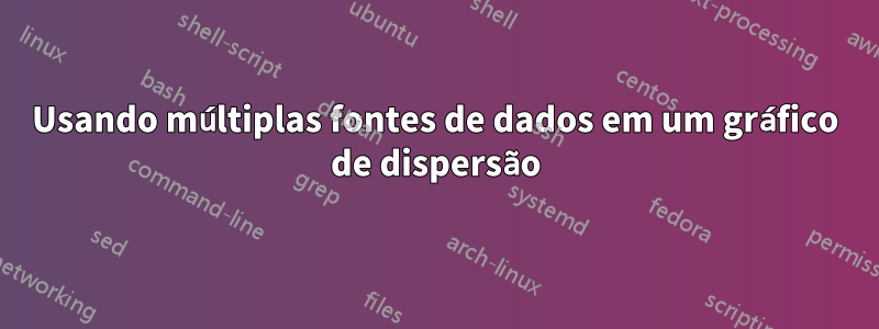 Usando múltiplas fontes de dados em um gráfico de dispersão