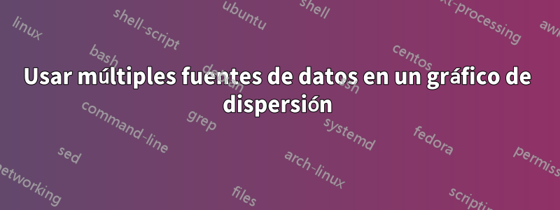 Usar múltiples fuentes de datos en un gráfico de dispersión