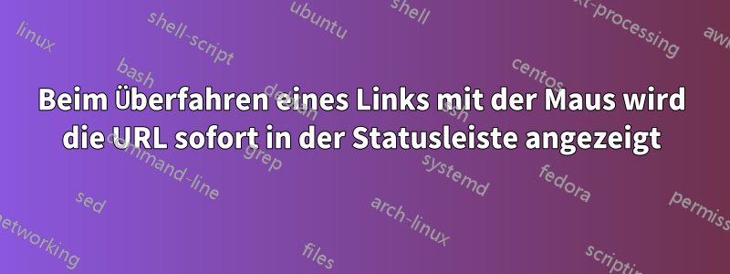 Beim Überfahren eines Links mit der Maus wird die URL sofort in der Statusleiste angezeigt