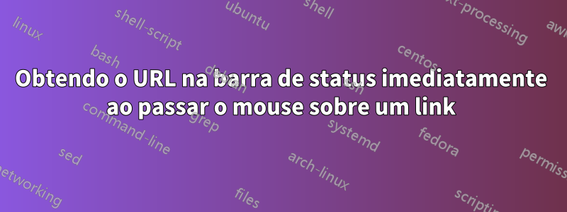 Obtendo o URL na barra de status imediatamente ao passar o mouse sobre um link