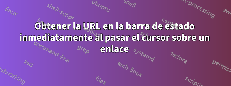 Obtener la URL en la barra de estado inmediatamente al pasar el cursor sobre un enlace