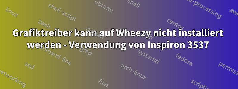 Grafiktreiber kann auf Wheezy nicht installiert werden - Verwendung von Inspiron 3537