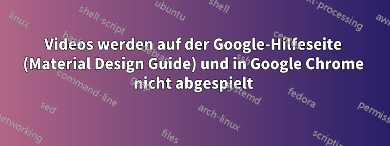 Videos werden auf der Google-Hilfeseite (Material Design Guide) und in Google Chrome nicht abgespielt