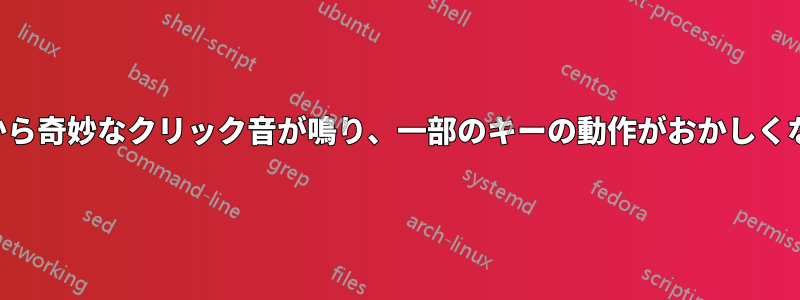 キーボードから奇妙なクリック音が鳴り、一部​​のキーの動作がおかしくなっています