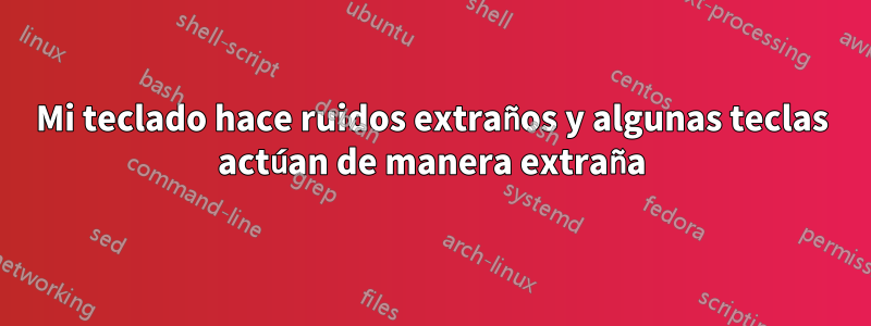 Mi teclado hace ruidos extraños y algunas teclas actúan de manera extraña