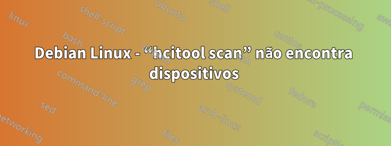 Debian Linux - “hcitool scan” não encontra dispositivos