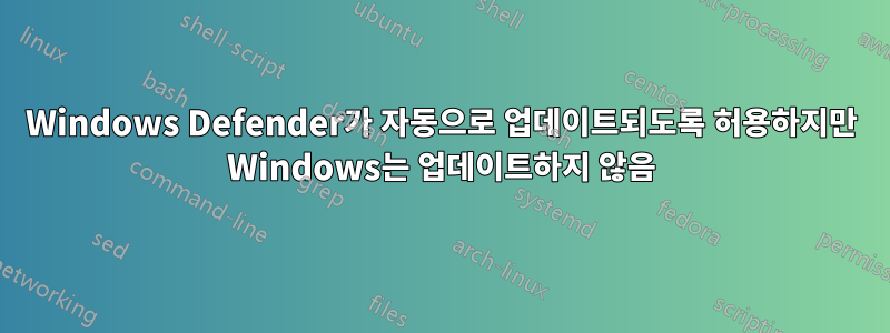 Windows Defender가 자동으로 업데이트되도록 허용하지만 Windows는 업데이트하지 않음