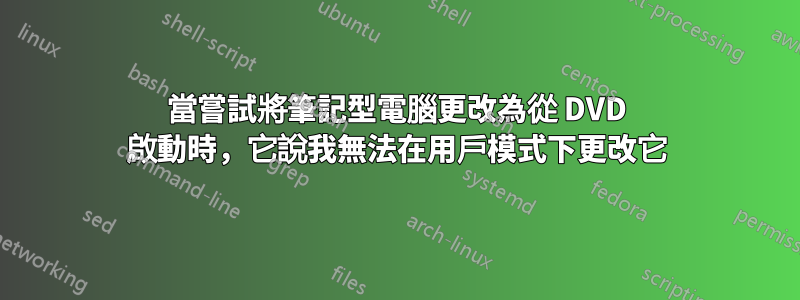 當嘗試將筆記型電腦更改為從 DVD 啟動時，它說我無法在用戶模式下更改它