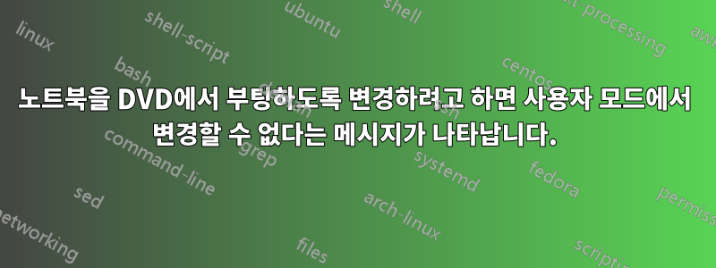 노트북을 DVD에서 부팅하도록 변경하려고 하면 사용자 모드에서 변경할 수 없다는 메시지가 나타납니다.