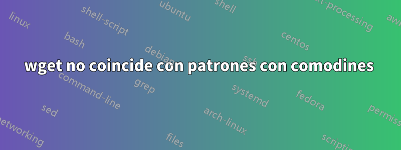 wget no coincide con patrones con comodines