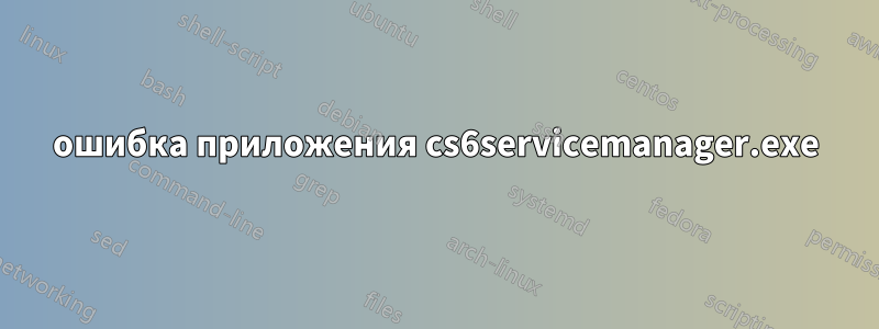 ошибка приложения cs6servicemanager.exe