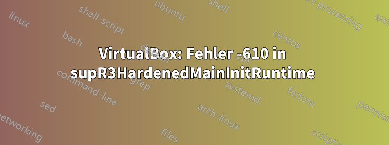 VirtualBox: Fehler -610 in supR3HardenedMainInitRuntime