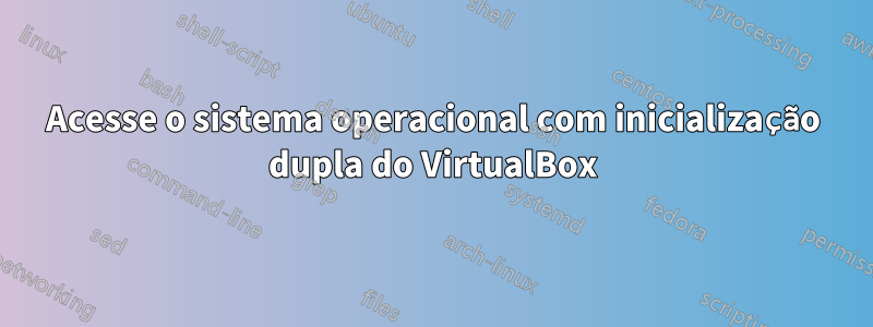 Acesse o sistema operacional com inicialização dupla do VirtualBox