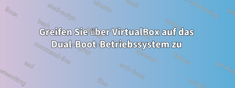 Greifen Sie über VirtualBox auf das Dual-Boot-Betriebssystem zu