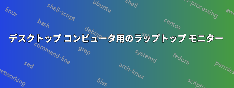 デスクトップ コンピュータ用のラップトップ モニター