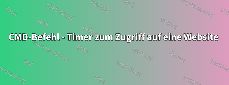 CMD-Befehl - Timer zum Zugriff auf eine Website