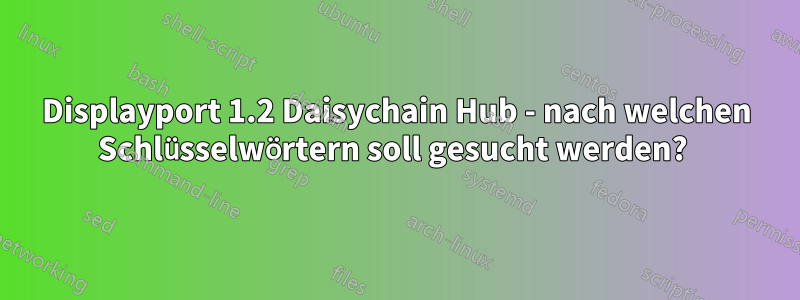 Displayport 1.2 Daisychain Hub - nach welchen Schlüsselwörtern soll gesucht werden? 