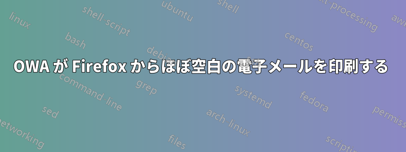 OWA が Firefox からほぼ空白の電子メールを印刷する