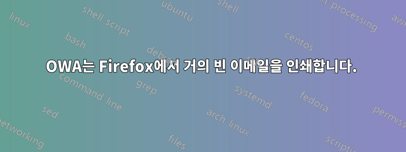 OWA는 Firefox에서 거의 빈 이메일을 인쇄합니다.