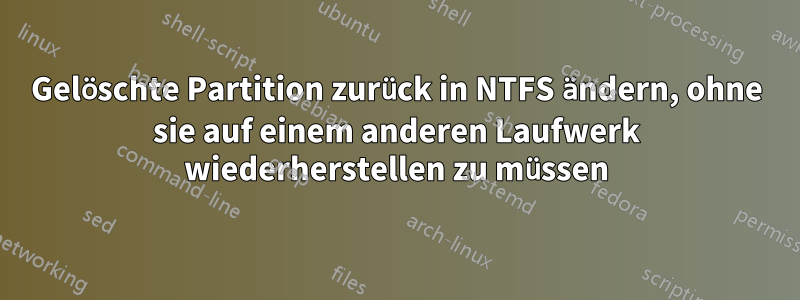 Gelöschte Partition zurück in NTFS ändern, ohne sie auf einem anderen Laufwerk wiederherstellen zu müssen