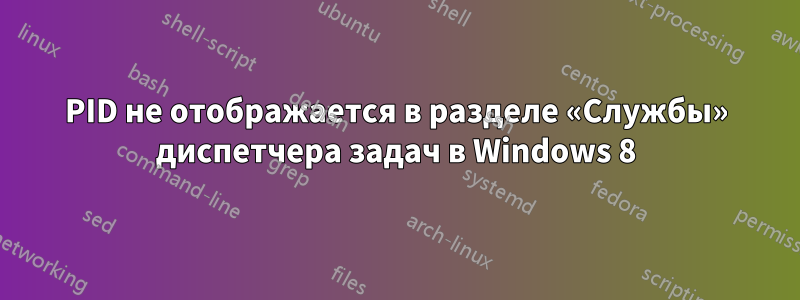 PID не отображается в разделе «Службы» диспетчера задач в Windows 8